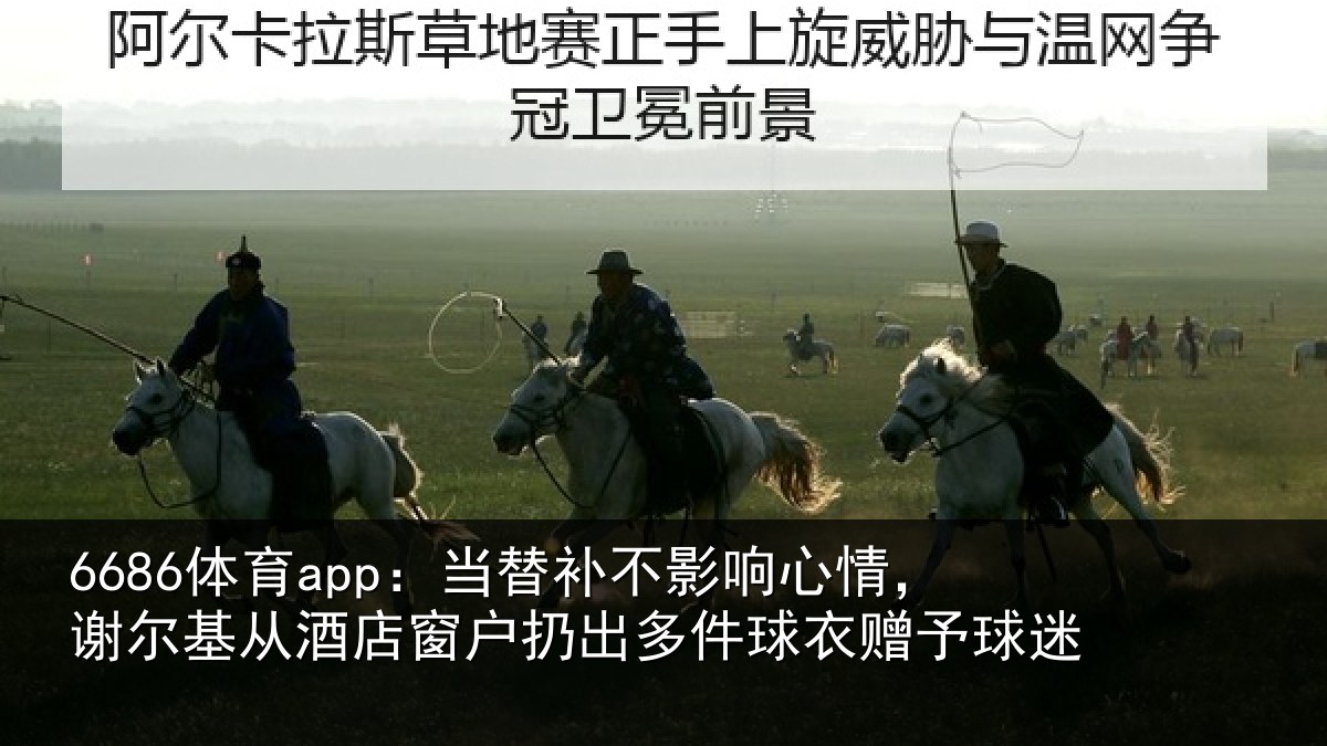 6686体育app：当替相关情况基从相关情况球衣赠予球迷