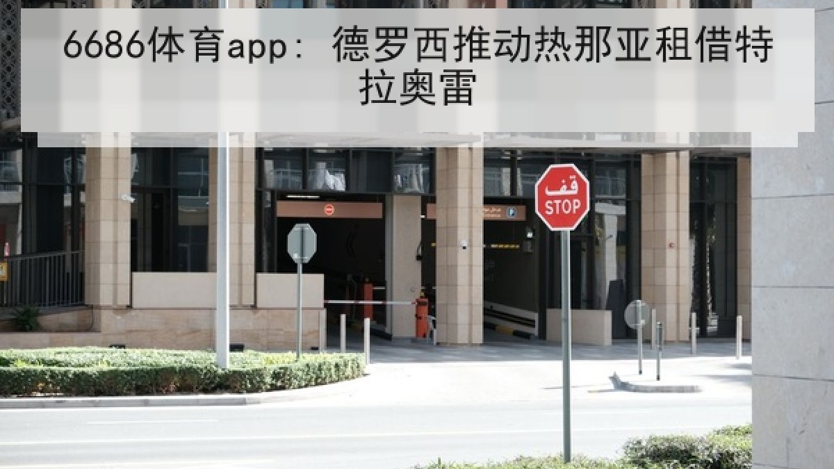 6686体育app: 德罗西推动热那亚租借特拉奥雷 6686体育app: 德罗西推动热那亚租借特拉奥雷